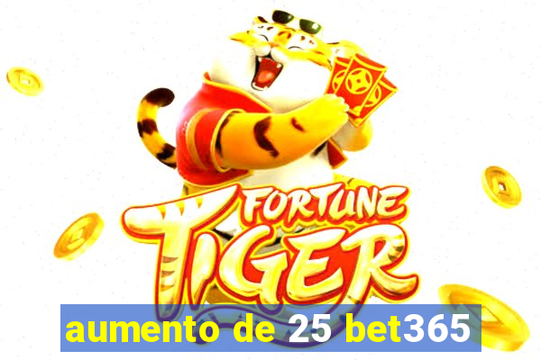 aumento de 25 bet365